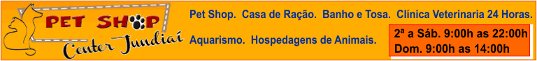 pet center jundiai - pet shop jundiai - clinica veterinaria 24 horas jundiai - casa de racao jundiai - aquarismo jundiai - hospedagem de animais jundiai - baner